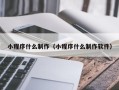 自贡小程序什么制作（小程序什么制作软件）