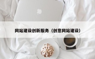 自贡网站建设创新服务（创意网站建设）