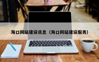 自贡海口网站建设讯息（海口网站建设服务）