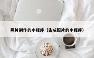 自贡照片制作的小程序（生成照片的小程序）